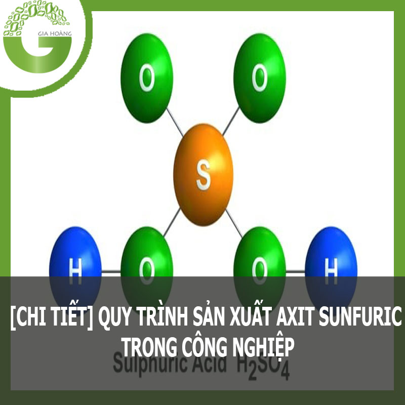 [CHI TIẾT] QUY TRÌNH SẢN XUẤT AXIT SUNFURIC TRONG CÔNG NGHIỆP