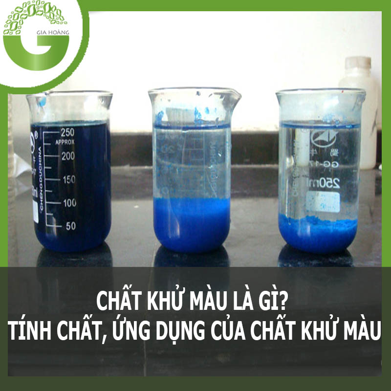CHẤT KHỬ MÀU LÀ GÌ? TÍNH CHẤT, ỨNG DỤNG CỦA CHẤT KHỬ MÀU