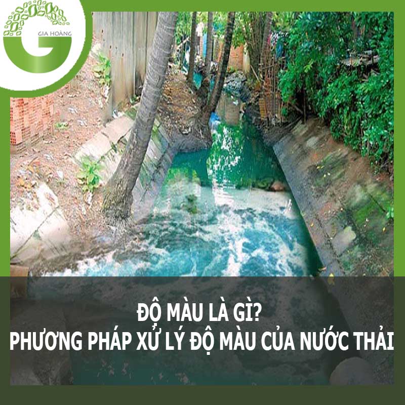 ĐỘ MÀU LÀ GÌ? PHƯƠNG PHÁP XỬ LÝ ĐỘ MÀU CỦA NƯỚC THẢI