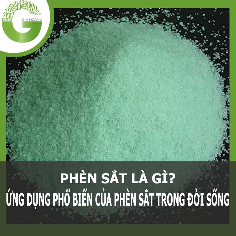 PHÈN SẮT LÀ GÌ? ỨNG DỤNG PHỔ BIẾN CỦA PHÈN SẮT TRONG ĐỜI SỐNG